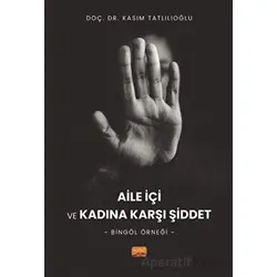 Aile İçi ve Kadına Karşı Şiddet - Bingöl Örneği - Kasım Tatlılıoğlu - Nobel Bilimsel Eserler