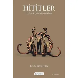 Hititler ve Hitit Çağında Anadolu - J. G. Macqueen - Akıl Çelen Kitaplar