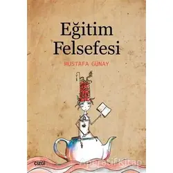 Eğitim Felsefesi - Mustafa Günay - Çizgi Kitabevi Yayınları