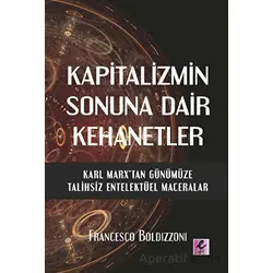 Kapitalizmin Sonuna Dair Kehanetler - Francesco Boldizzoni - Efil Yayınevi
