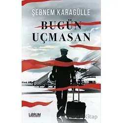 Bugün Uçmasan - Şebnem Karagülle - Librum Kitap