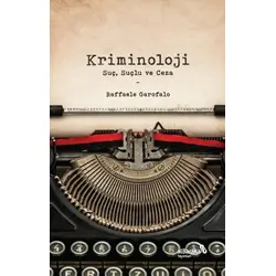 Kriminoloji: Suç, Suçlu ve Ceza - Raffaele Garofalo - Albaraka Yayınları