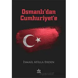 Osmanlı’dan Cumhuriyet’e - İsmail Atilla Erden - Elpis Yayınları