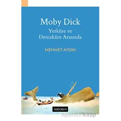 Moby Dick - Yerküre ve Denizküre Arasında - Mehmet Aydın - Doğu Batı Yayınları