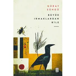 Büyük Irmaklardan Bile - Güray Süngü - Ketebe Yayınları