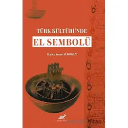 Türk Kültüründe El Sembolü - Hatice Aycan Aydoğan - Paradigma Akademi Yayınları