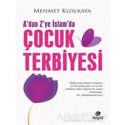 A’dan Z’ye İslam’da Çocuk Terbiyesi - Mehmet Kızılkaya - Hayat Yayınları