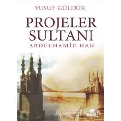 Projeler Sultanı Abdülhamid Han - Yusuf Güldür - Hayat Yayınları