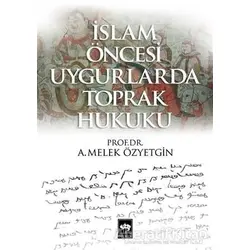 İslam Öncesi Uygurlarda Toprak Hukuku - A. Melek Özyetkin - Ötüken Neşriyat