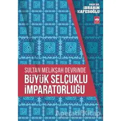 Sultan Melikşah Devrinde Büyük Selçuklu İmparatorluğu - İbrahim Kafesoğlu - Ötüken Neşriyat