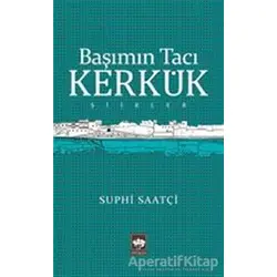 Başımın Tacı Kerkük - Suphi Saatçi - Ötüken Neşriyat