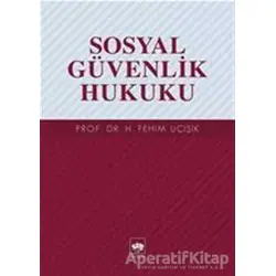 Sosyal Güvenlik Hukuku - H. Fehim Üçışık - Ötüken Neşriyat