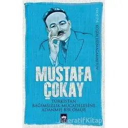 Mustafa Çokay: Türkistan Bağımsızlık Mücadelesine Adanmış Bir Ömür