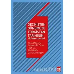Geçmişten Günümüze Türkistan Tarihinin Bilinmeyenleri - Aysel Dıngıl Ilgın - Ötüken Neşriyat