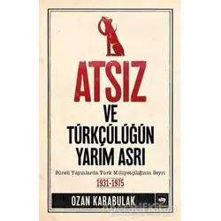 Atsız ve Türkçülüğün Yarım Asrı - Ozan Karabulak - Ötüken Neşriyat