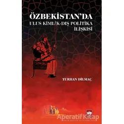 Özbekistanda Ulus Kimlik - Dış Politika İlişkisi - Turhan Dilmaç - Ötüken Neşriyat