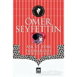 Aşk ve Ayak Parmakları - Ömer Seyfettin - Ötüken Neşriyat