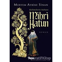 Kelimelerin Sultanı Mihri Hatun - Meryem Aybike Sinan - Nesil Yayınları