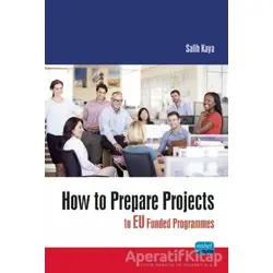 How To Prepare Projects To Eu Funded Programmes - Salih Kaya - Nobel Akademik Yayıncılık