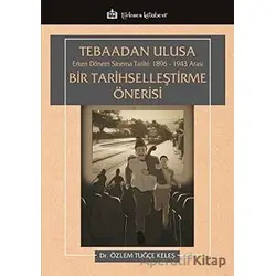 Tebaadan Ulusa Erken Dönem Sinema Tarihi 1896-1943 Arası Bir Tarihselleştirme Önerisi