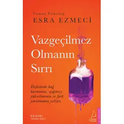 Vazgeçilmez Olmanın Sırrı - Esra Ezmeci - Destek Yayınları