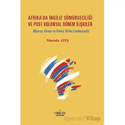 Afrikada İngiliz Sömürgeciliği  Ve Post Kolonyal Dönem İlişkiler - Mustafa Ateş - Orion Kitabevi