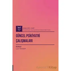 Güncel Psikiyatri Çalışmaları ( AYBAK 2022 Mart ) - Lut Tamam - Akademisyen Kitabevi