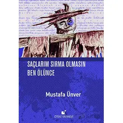 Saçlarım Sırma Olmasın Ben Ölünce - Mustafa Ünver - Öteki Yayınevi