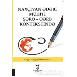 Naxçıvan ?d?bi Mühiti Ş?rq - Q?rb Kontekstind? - N?rgiz (Nargis) İsmayilova - Akademisyen Kitabevi