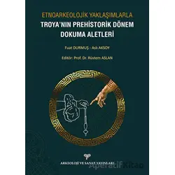 Etnoarkeolojik Yaklaşımlarla Troyanın Prehistorik Dönem Dokuma Aletleri