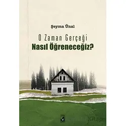 O Zaman Gerçeği Nasıl Öğreneceğiz? - Şeyma Ünal - Küsurat Yayınları