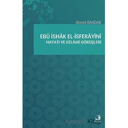 Ebü İshak el-İsferayini Hayatı ve Kelami Görüşleri - Ahmet Bardak - Fecr Yayınları