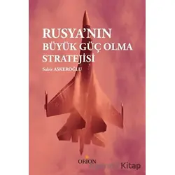 Rusyanın Büyük Güç Olma Stratejisi - Sabir Askeroğlu - Orion Kitabevi