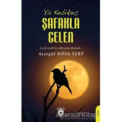 Ya Kebikeç Şafakla Gelen - Ayşegül Kösa Sert - Dorlion Yayınları