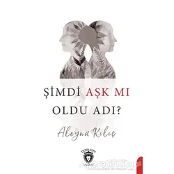 Şimdi Aşk mı Oldu Adı? - Aleyna Kılıç - Dorlion Yayınları