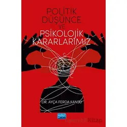 Politik Düşünce ve Psikolojik Kararlarımız - Ayça Ferda Kansu - Nobel Akademik Yayıncılık