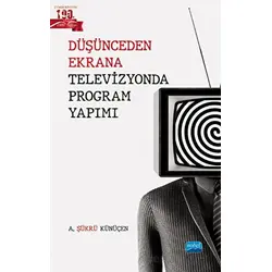 Düşünceden Ekrana Televizyonda Program Yapımı - Ahmet Şükrü Künüçen - Nobel Akademik Yayıncılık