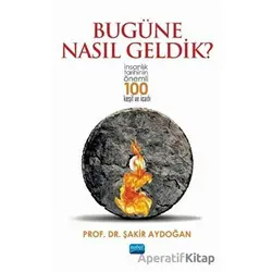 Bugüne Nasıl Geldik? - Şakir Aydoğan - Nobel Akademik Yayıncılık