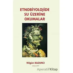 Etnobiyolojide Su Üzerine Okumalar - Nilgün Kazancı - Ürün Yayınları