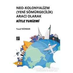 Neo-Kolonyalizm (Yeni Sömürgecilik) Aracı Olarak Kitle Turizmi - Yusuf Dündar - Gazi Kitabevi
