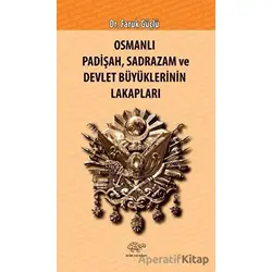 Osmanlı Padişah Sadrazam ve Devlet Büyüklerinin Lakapları - Faruk Güçlü - Ürün Yayınları