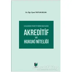 Uluslararası Ticarette Ödeme Aracı Olarak Akreditif ve Hukuki Niteliği