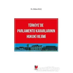 Türkiyede Parlamento Kararlarının Hukuki Rejimi - Abbas Kılıç - Adalet Yayınevi