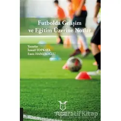 Futbolda Gelişim ve Eğitim Üzerine Notlar - Emre Hamzaoğlu - Akademisyen Kitabevi