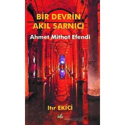 Bir Devrin Akıl Sarnıcı Ahmet Mithat Efendi - Itır Ekici - İzan Yayıncılık