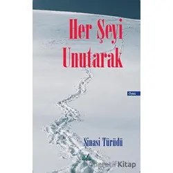 Her Şeyi Unutarak - Şinasi Türüdü - İzan Yayıncılık