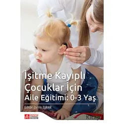 İşitme Kayıplı Çocuklar İçin Aile Eğitimi: 0-3 Yaş - Zerrin Turan - Pegem Akademi Yayıncılık