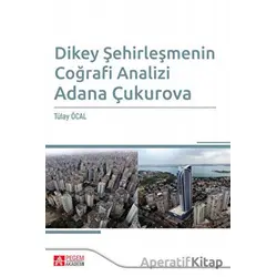Dikey Şehirleşmenin Coğrafi Analizi Adana Çukurova - Tülay Öcal - Pegem Akademi Yayıncılık