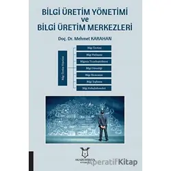 Bilgi Üretim Yönetimi ve Bilgi Üretim Merkezleri - Mehmet Karahan - Akademisyen Kitabevi