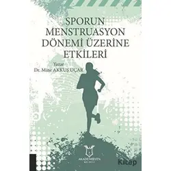 Sporun Menstruasyon Dönemi Üzerine Etkileri - Mine Akkuş Uçar - Akademisyen Kitabevi